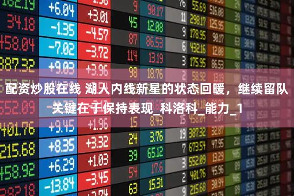 配资炒股在线 湖人内线新星的状态回暖，继续留队关键在于保持表现_科洛科_能力_1